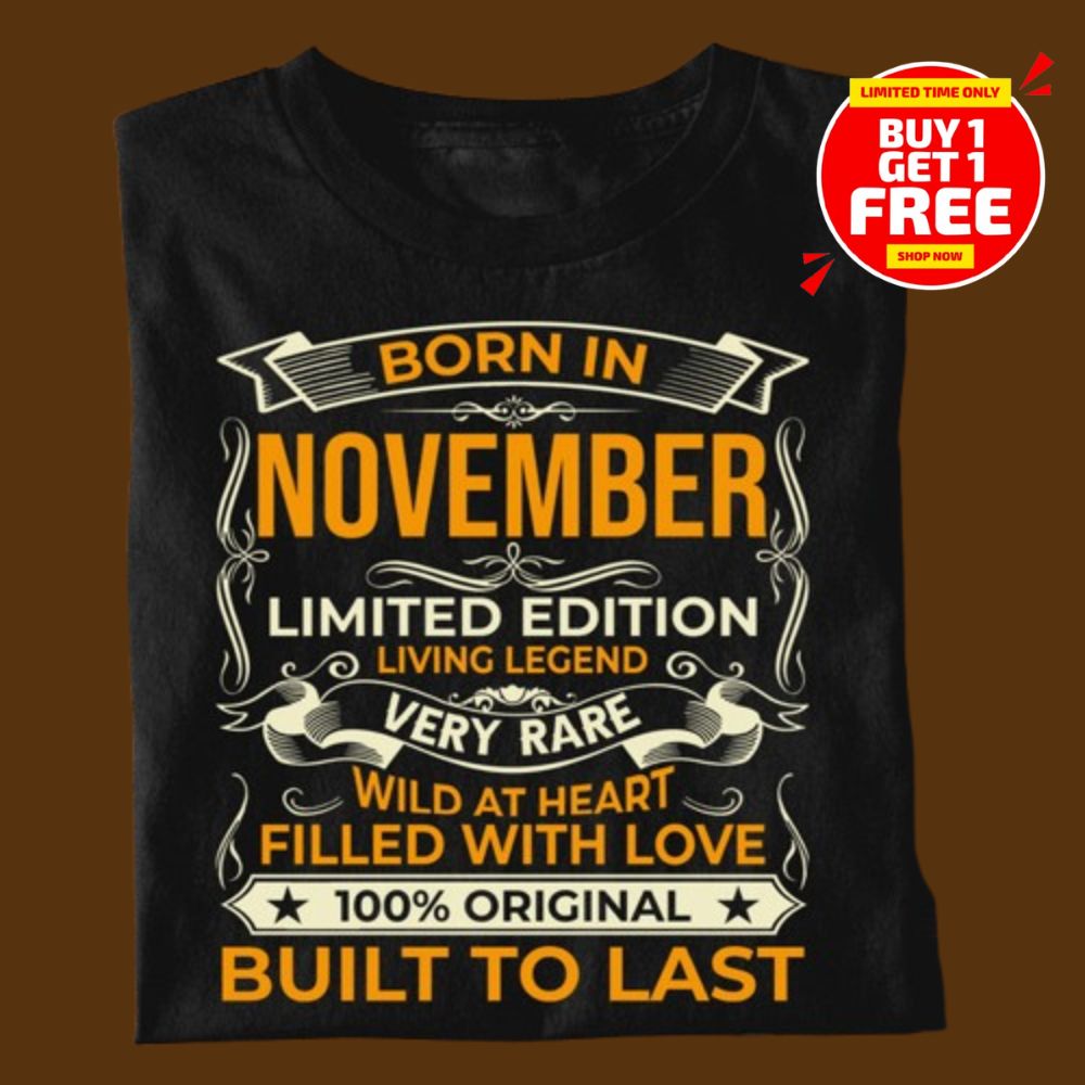 BORN IN NOVEMBER LIMITED EDITION UNISEX TSHIRT BUY 1 GET 1 FREE